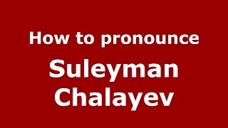How to pronounce Suleyman Chalayev