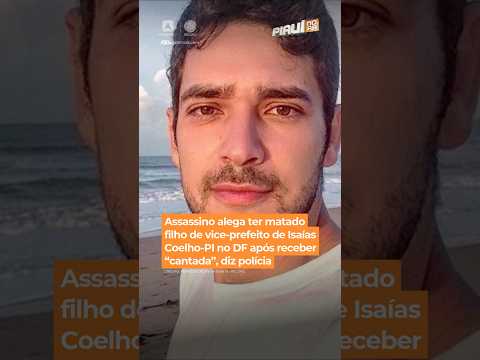 Homem alega ter matado filho de vice-prefeito de Isaías Coelho-PI no DF após receber “cantada”