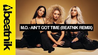 M.O. - Ain&#39;t Got Time (Beatnik Remix)