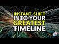 Instant Shift Into Your Greatest Timeline