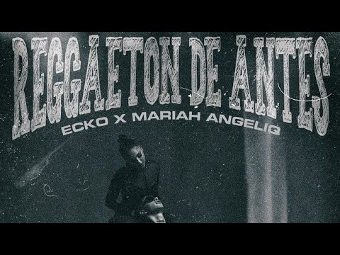 Ecko, Mariah Angeliq - Reggaetón de antes (Lyrics, letras)