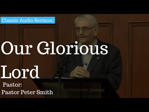 (Classic Audio Sermon) Our Glorious Lord - Pastor Peter Smith - Cullybackey Elim Church
