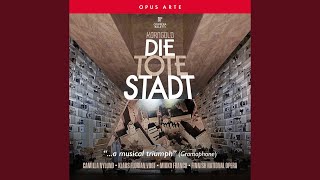 Die tote Stadt, Op. 12, Act I Scene 5: Glück, das mir verblieb (Live)