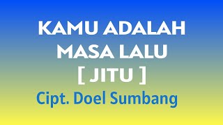 Download lagu KAMU ADALAH MASA LALU  [ JITU ] Cipt Doel Sumbang mp3