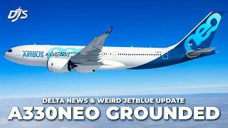 A330neo Grounding, Delta Update & Weird JetBlue News