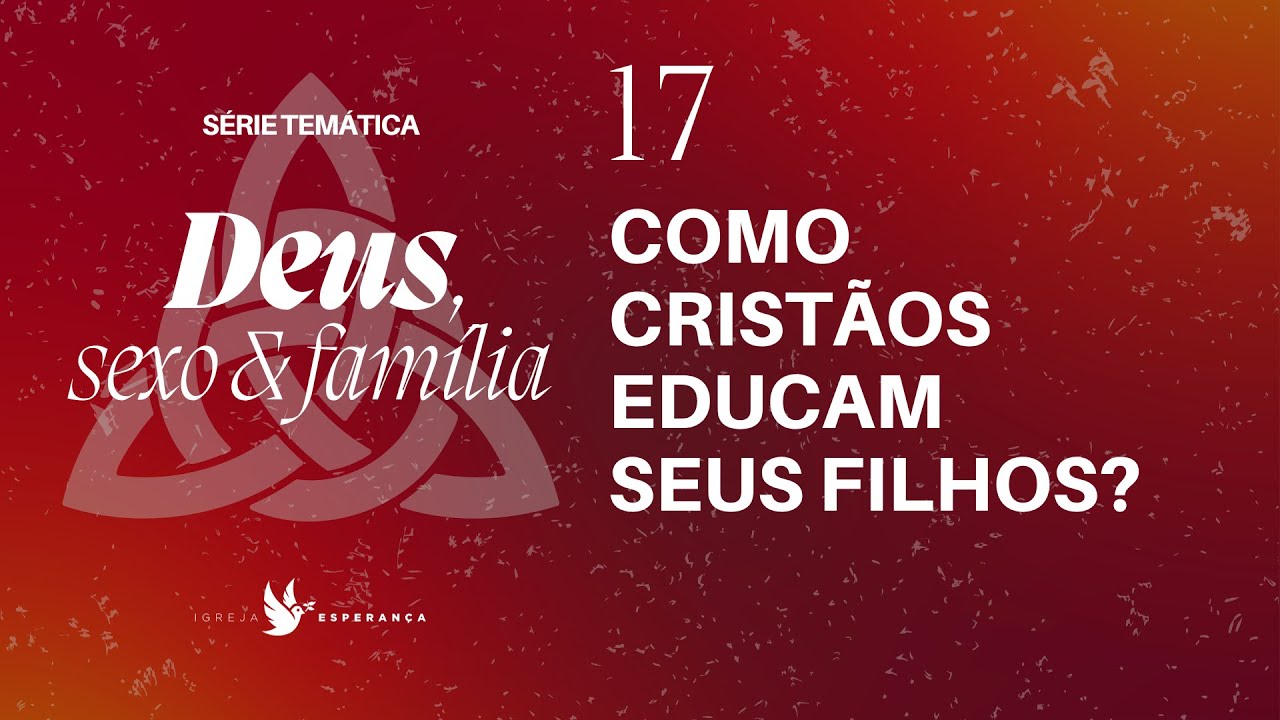 17 - Deus Sexo e Família - Como Cristãos Educam seus Filhos?  - Pr Igor Miguel - 05/11/2023
