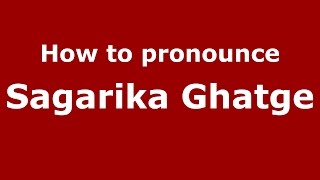 How to pronounce Sagarika Ghatge