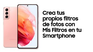 Samsung Smartphone | Crea tus propios filtros de fotos con Mis Filtros en tu Smartphone Galaxy anuncio