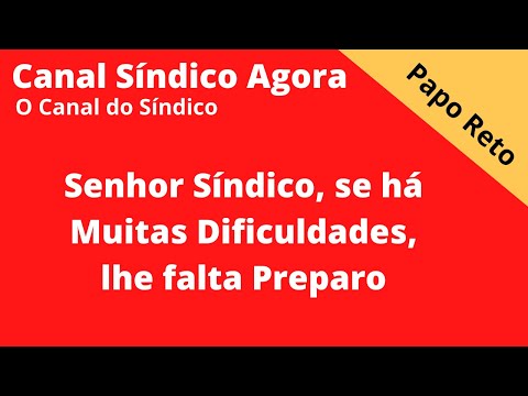 Senhor Síndico, se há Muitas Dificuldades, lhe falta Preparo