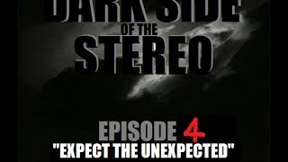 Dark Side Of The Stereo Ep. 4: Expect The Unexpected