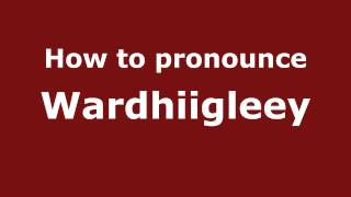How to pronounce Wardhiigleey