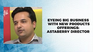 Eyeing big business with new products offerings: Astaberry Director image