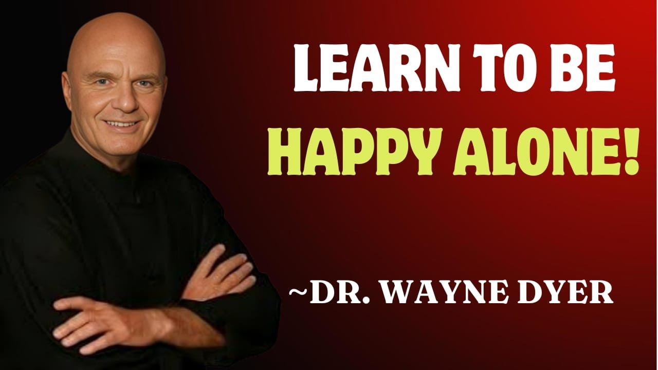 "LEARN TO BE HAPPY ALONE" DR.WAYNE DYER TEACHINGS !!