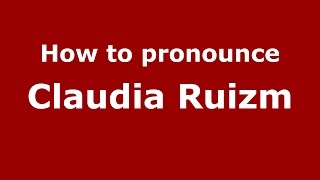 How to pronounce Claudia Ruizm