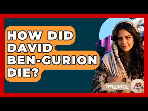 How Did David Ben-Gurion Die? - Understanding Southwest Asia