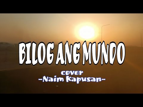 BILOG ANG MUNDO | LYRICS | Cover By: Naim Kapusan