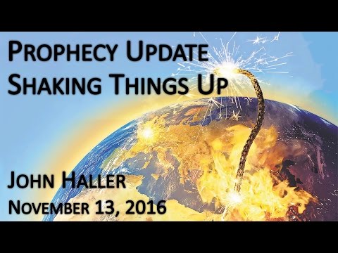 2016 11 13 John Haller's Prophecy Update "Shaking Things Up"
