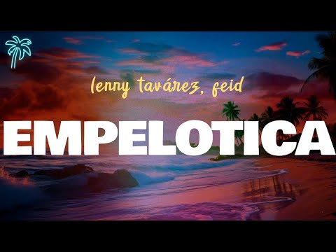 lenny tavárez, feid - EMPELOTICA (letra)