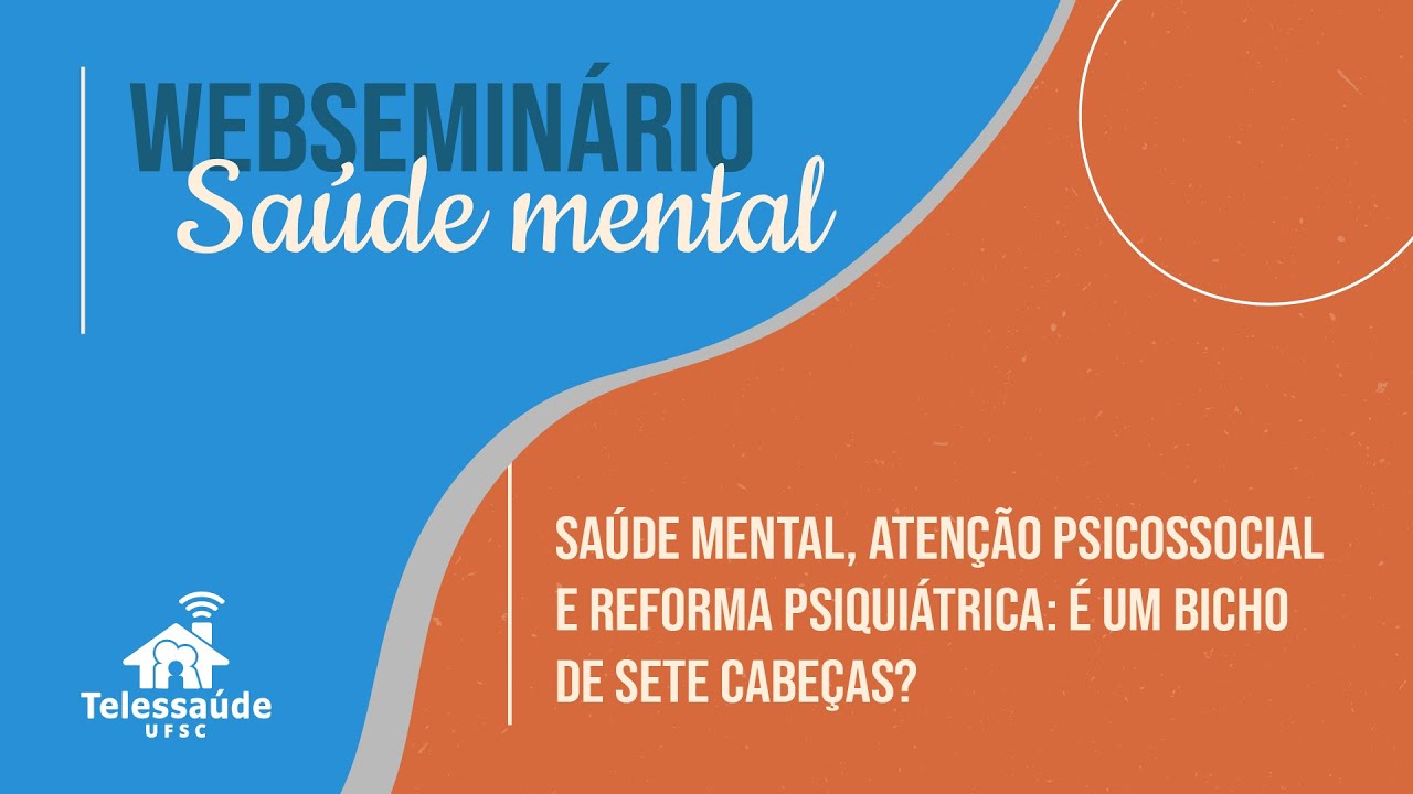 Webseminário - Saúde Mental, Atenção Psicossocial e Reforma Psiquiátrica: é um bicho de 7 cabeças?