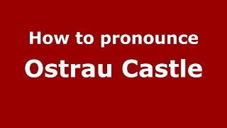 How to pronounce Ostrau Castle