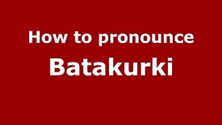 How to pronounce Batakurki