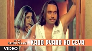 Babbu Maan :  Kadd Pyaar Ho Geya  Full Video Song 