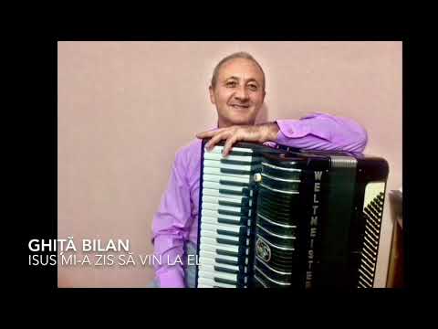 Ghiță Bilan - Isus mi-a zis să vin la El