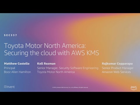 AWS re:Invent 2019: Toyota Motor North America: Securing the cloud with AWS KMS (SEC337)