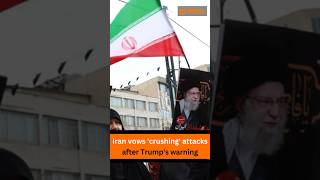 Iran vows 'crushing' attacks after Trump's warning
