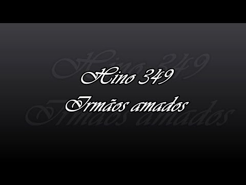 Hino 349 - Irmãos amados