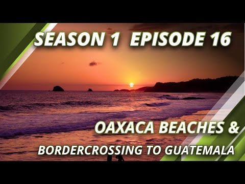 Temporada 1, episódio 16 Praias de Oaxaca e travessia da fronteira México Guatemala