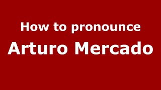 How to pronounce Arturo Mercado