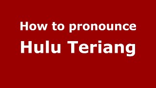 How to pronounce Hulu Teriang