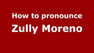 How to pronounce Zully Moreno