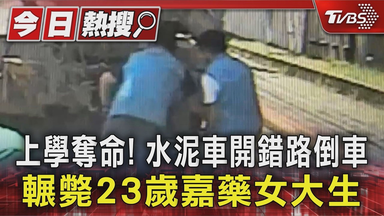 上學奪命! 水泥車開錯路倒車 輾斃23歲嘉藥女大生