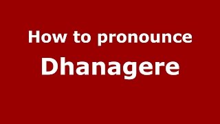 How to pronounce Dhanagere