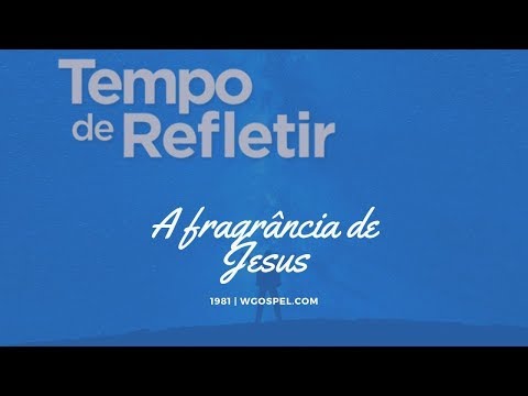 Tempo de Refletir 1981 - A fragrância de Jesus