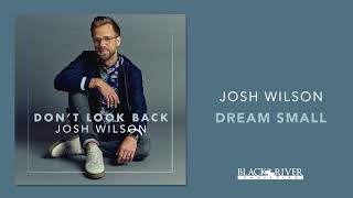 Josh Wilson - Dream Small (Official Audio)