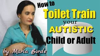 How To Toilet Train Your Autistic Child or Adult | Autism Tips by Maria Borde