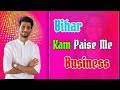 बिहार में Kam Paise Me Business Kaise Kare