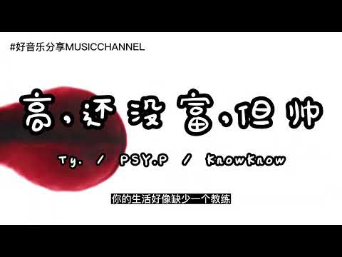 Ty. / PSY.P / KnowKnow - 高，还没富，但帅『虽然在他们心里我比高富帅更冷漠，其实我热情似火，怪你看不到另个我。』【動態歌詞 Lyrics】