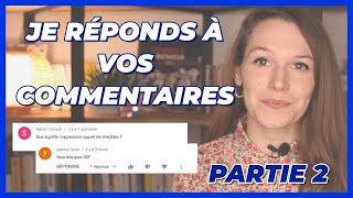 JE RÉPONDS À VOS COMMENTAIRES (partie 2)