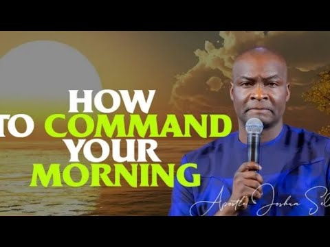 COMMANDING YOUR MORNING TO DELIVER BY APOSTLE JOSHUA SELMAN