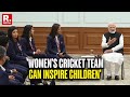 Children Will Remember You Forever PM Modi Urges Women S Cricket Team To Inspire Young Talent