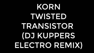 KORN TWISTED TRANSISTOR  (DJ KUPPERS ELECTRO REMIX)