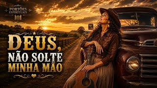 DEUS, NÃO SOLTE MINHA MÃO | Louvor Sertanejo Gospel Para Quem Precisa de Força