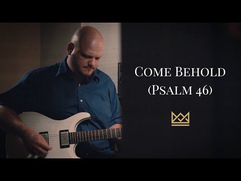 Come Behold (Psalm 46)
