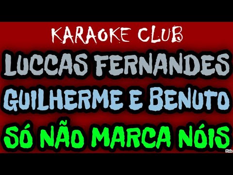 LUCCAS FERNANDES Part GUILHERME E BENUTO - SÓ NÃO MARCA NÓIS ( KARAOKÊ )