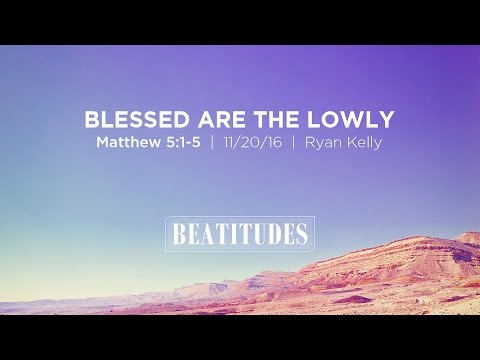 Ryan Kelly, "Blessed Are the Lowly" - Matthew 5:1-5