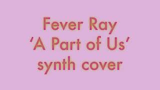 Fever Ray - A Part of Us (Synth cover)